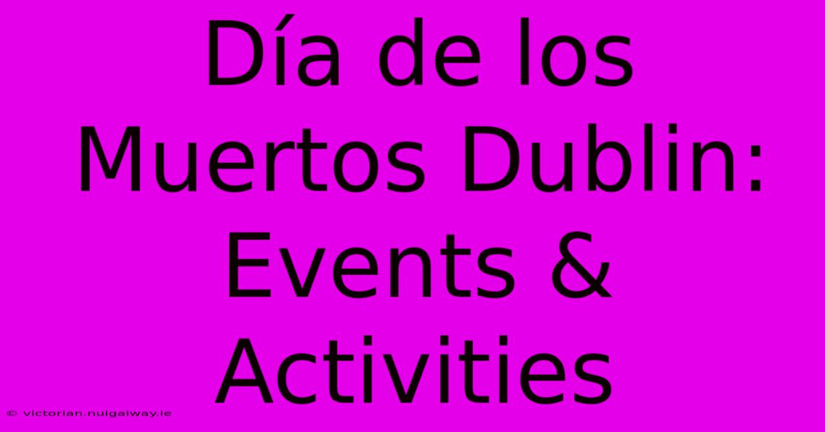 Día De Los Muertos Dublin: Events & Activities