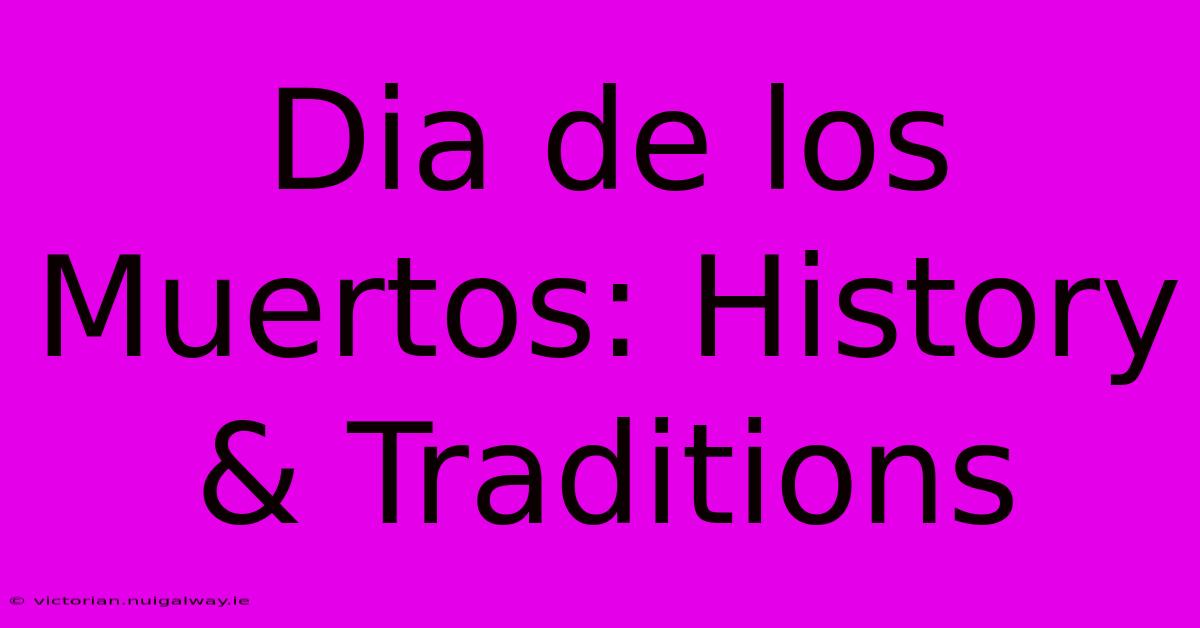 Dia De Los Muertos: History & Traditions