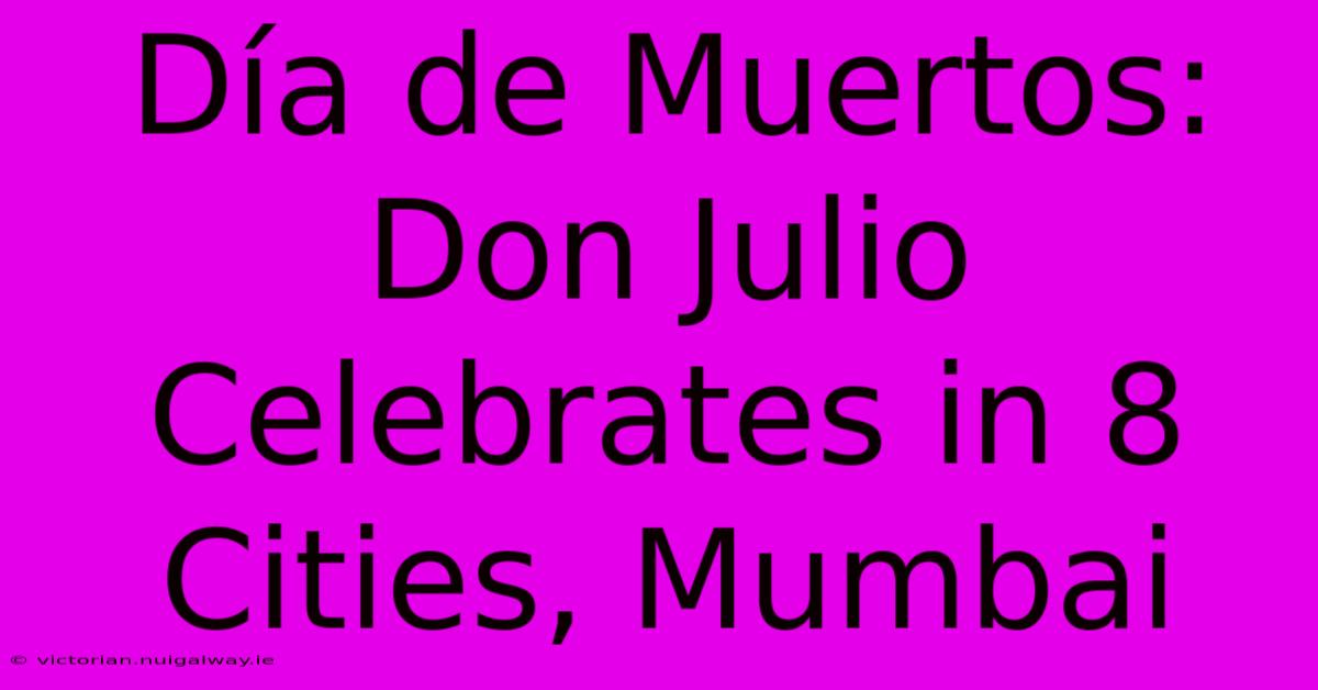 Día De Muertos: Don Julio Celebrates In 8 Cities, Mumbai