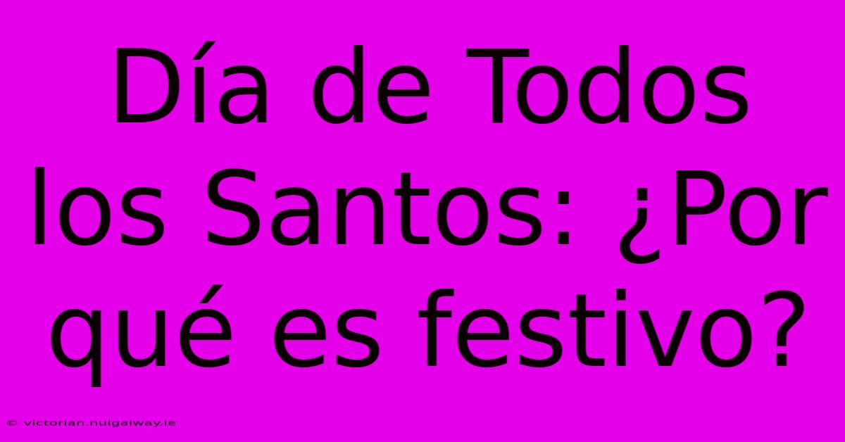 Día De Todos Los Santos: ¿Por Qué Es Festivo?