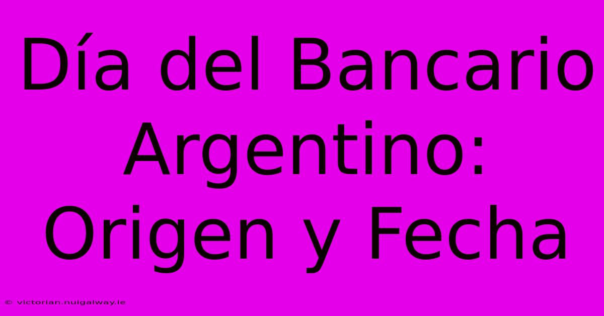 Día Del Bancario Argentino: Origen Y Fecha