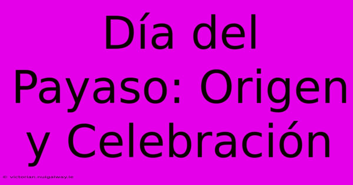 Día Del Payaso: Origen Y Celebración