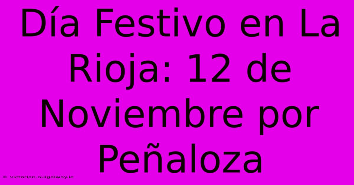 Día Festivo En La Rioja: 12 De Noviembre Por Peñaloza 