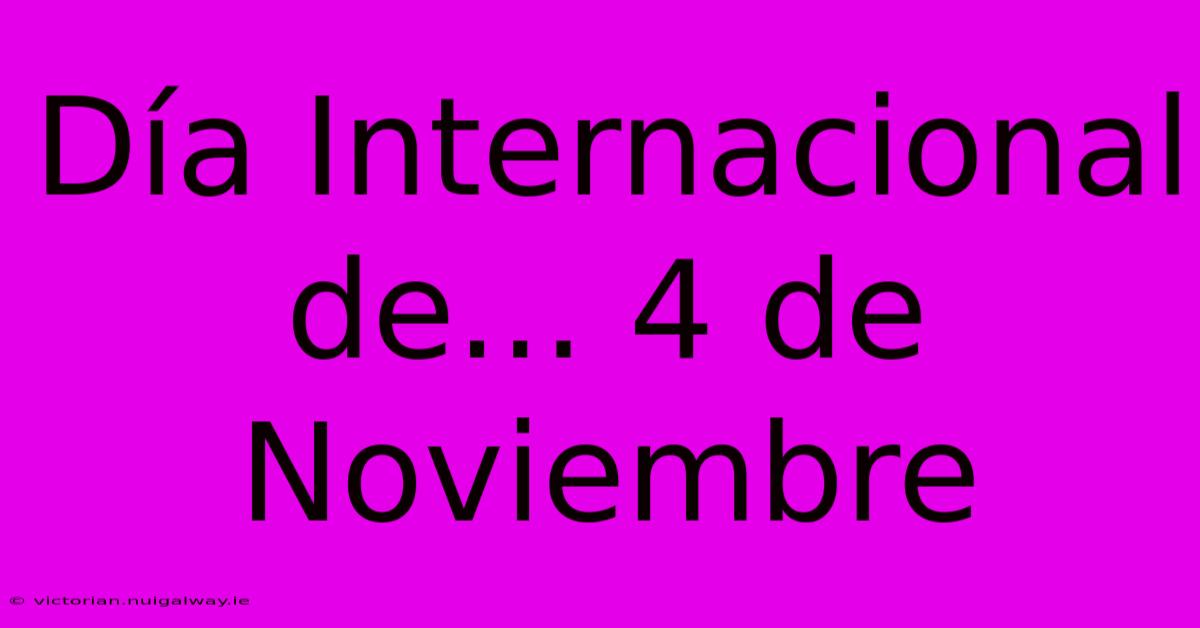 Día Internacional De... 4 De Noviembre