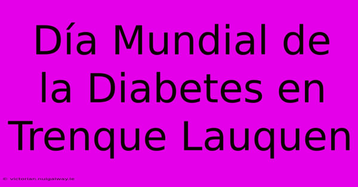 Día Mundial De La Diabetes En Trenque Lauquen