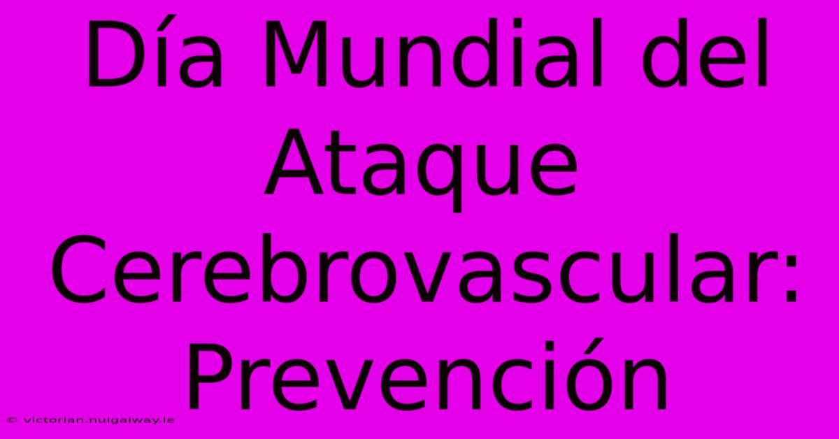 Día Mundial Del Ataque Cerebrovascular: Prevención