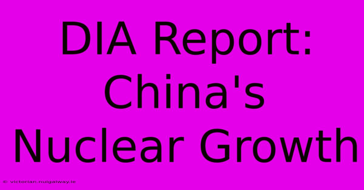 DIA Report: China's Nuclear Growth