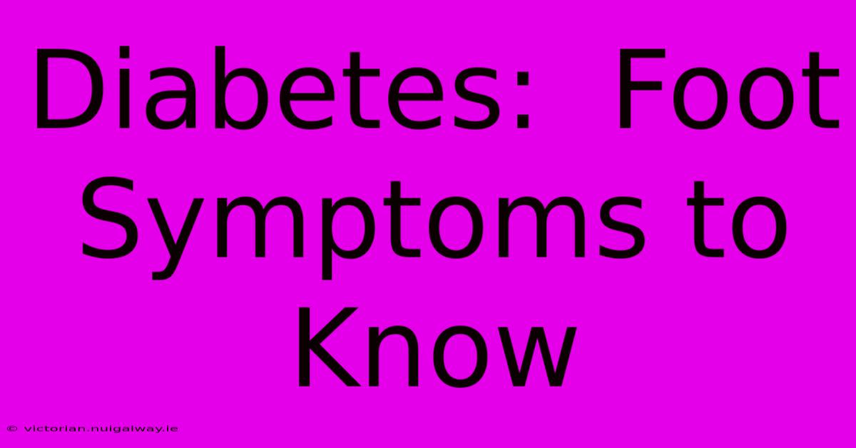 Diabetes:  Foot Symptoms To Know 