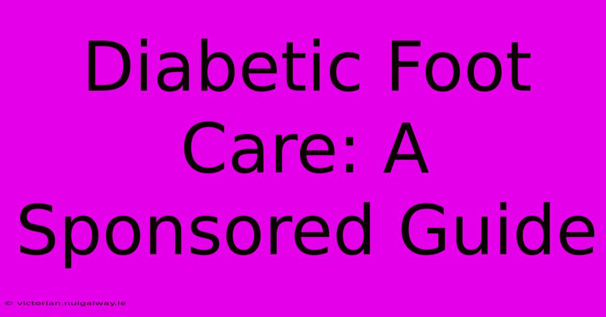 Diabetic Foot Care: A Sponsored Guide