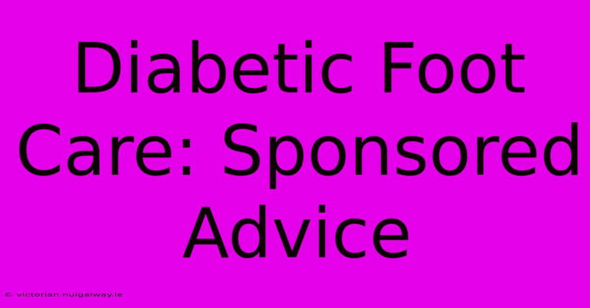 Diabetic Foot Care: Sponsored Advice 