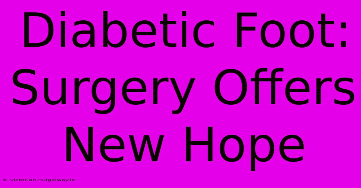 Diabetic Foot: Surgery Offers New Hope 