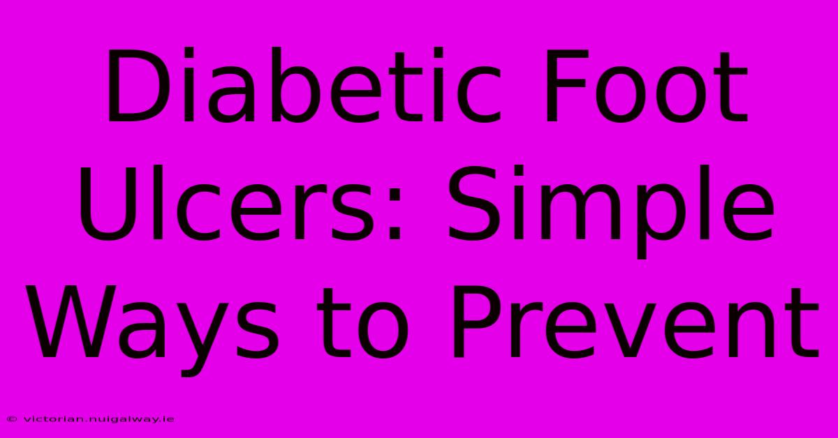 Diabetic Foot Ulcers: Simple Ways To Prevent