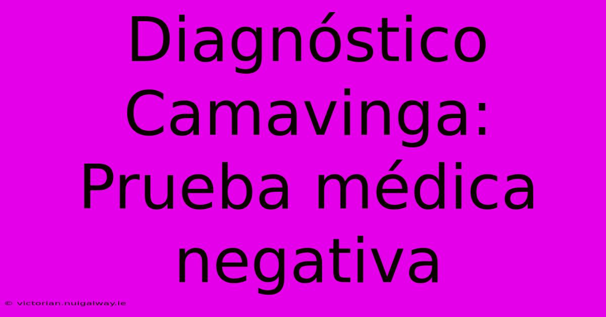 Diagnóstico Camavinga: Prueba Médica Negativa