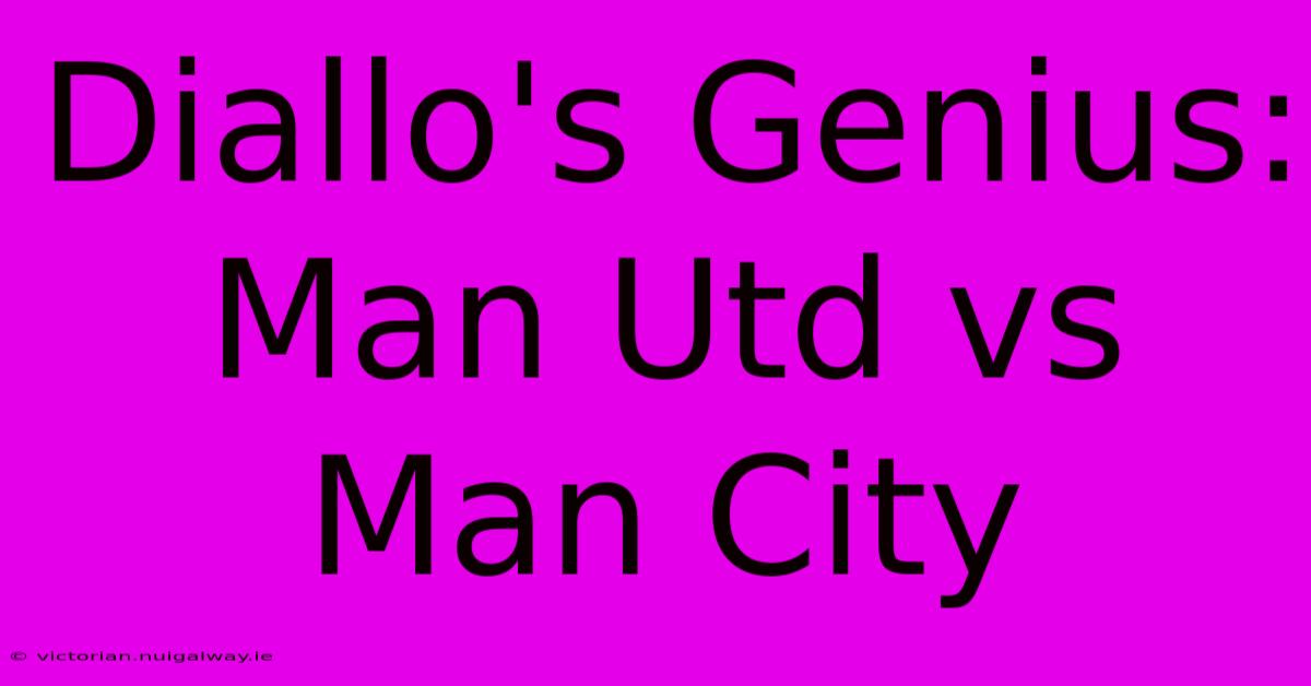 Diallo's Genius: Man Utd Vs Man City