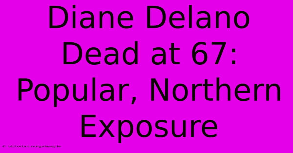 Diane Delano Dead At 67: Popular, Northern Exposure