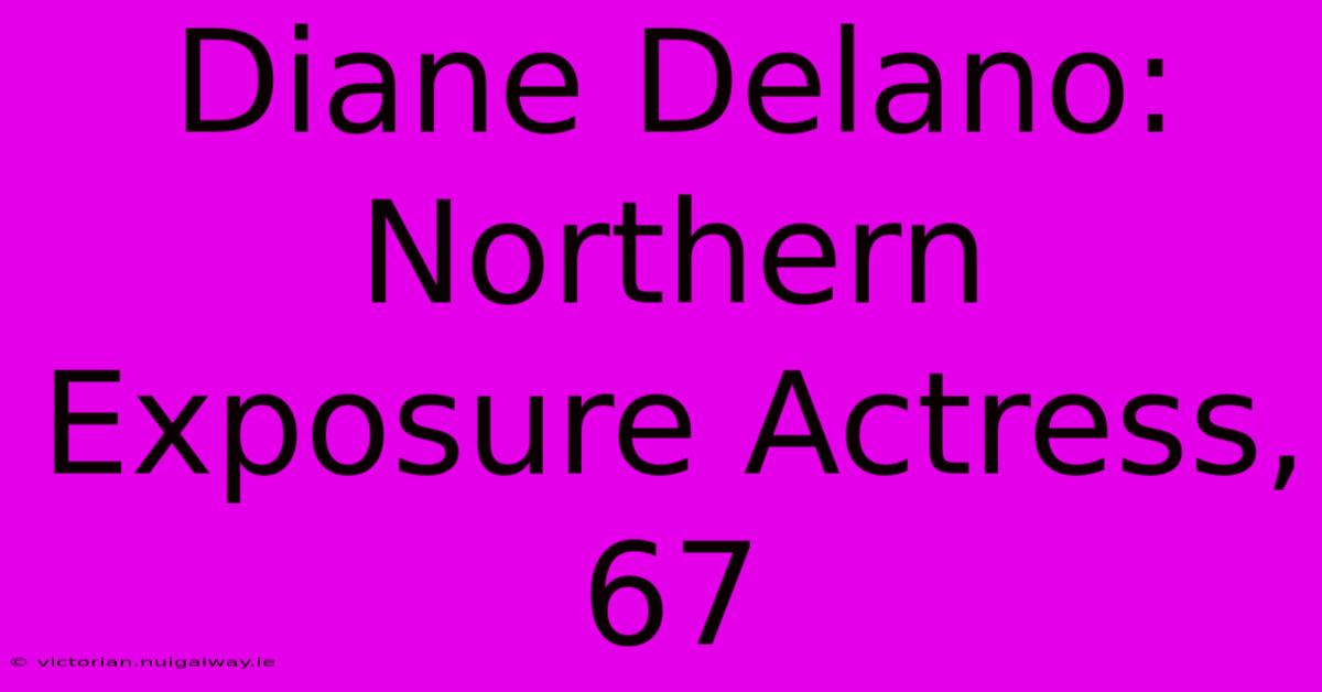 Diane Delano: Northern Exposure Actress,  67