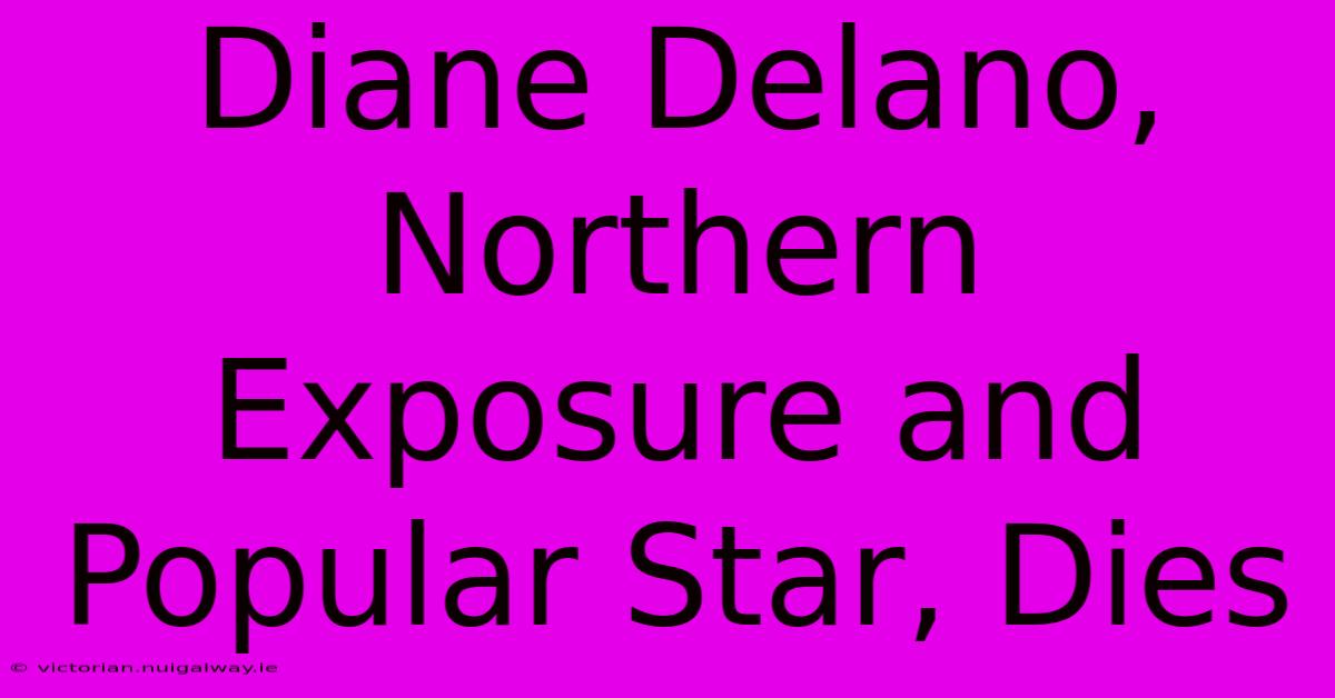 Diane Delano, Northern Exposure And Popular Star, Dies