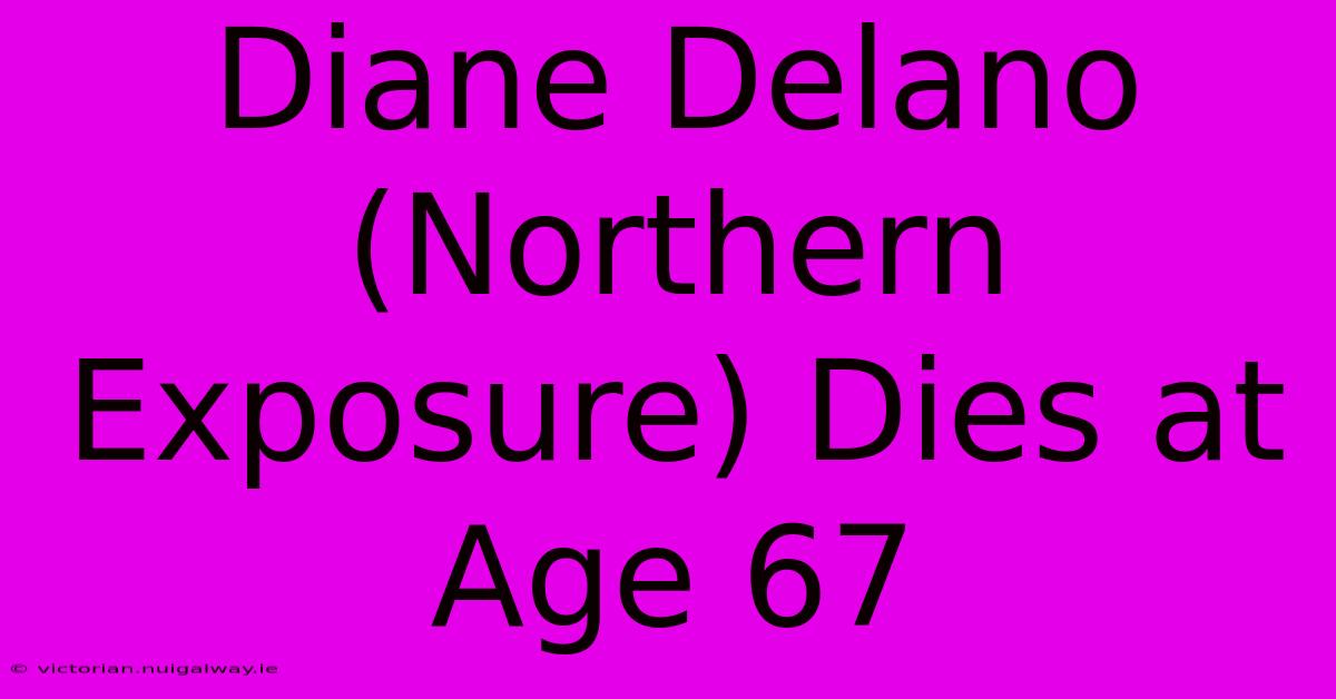 Diane Delano (Northern Exposure) Dies At Age 67