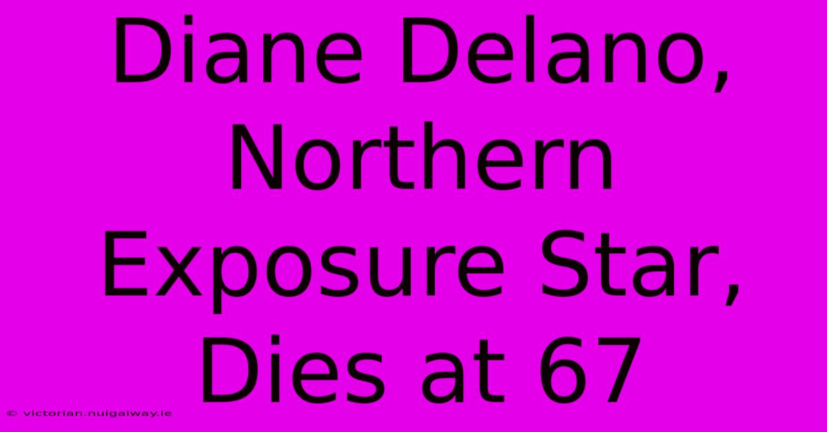 Diane Delano, Northern Exposure Star, Dies At 67