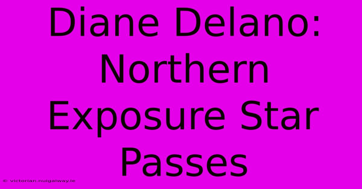 Diane Delano: Northern Exposure Star Passes