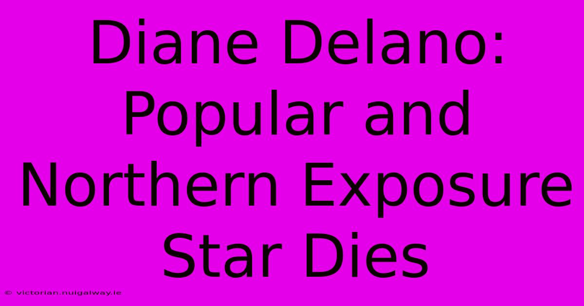 Diane Delano: Popular And Northern Exposure Star Dies