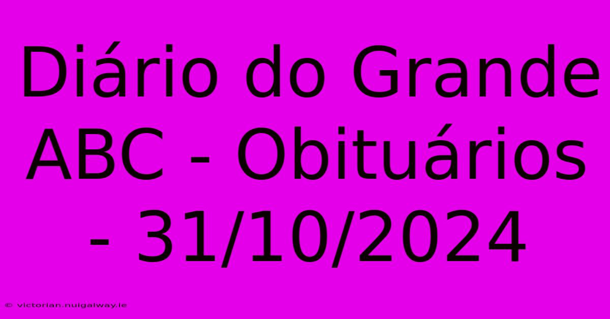 Diário Do Grande ABC - Obituários - 31/10/2024