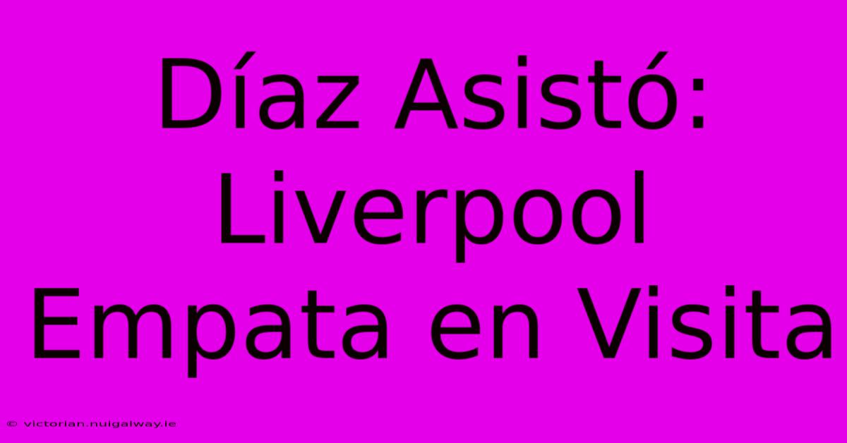 Díaz Asistó: Liverpool Empata En Visita 