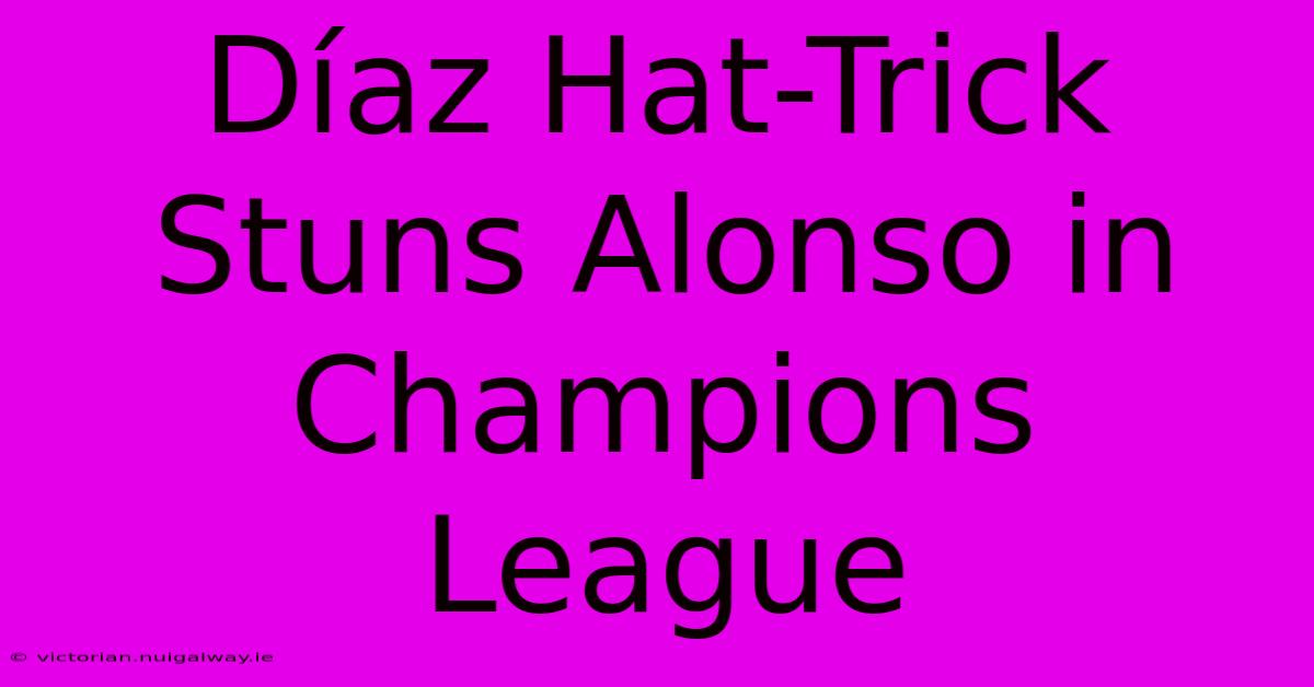 Díaz Hat-Trick Stuns Alonso In Champions League