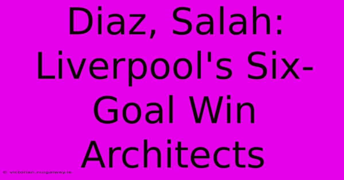 Diaz, Salah: Liverpool's Six-Goal Win Architects