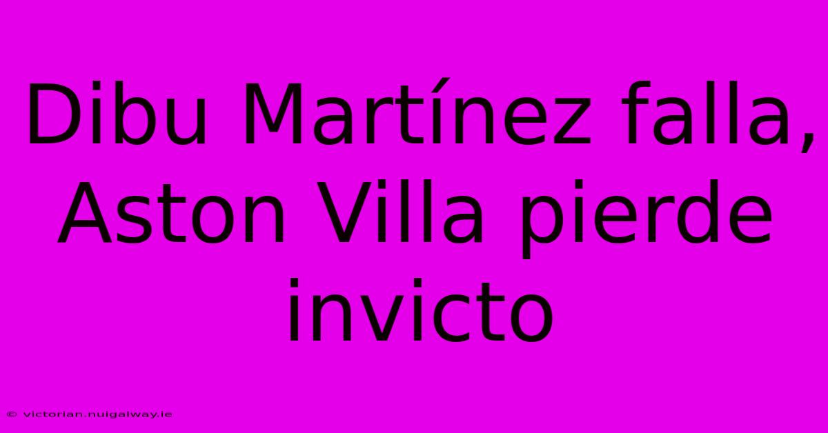 Dibu Martínez Falla, Aston Villa Pierde Invicto