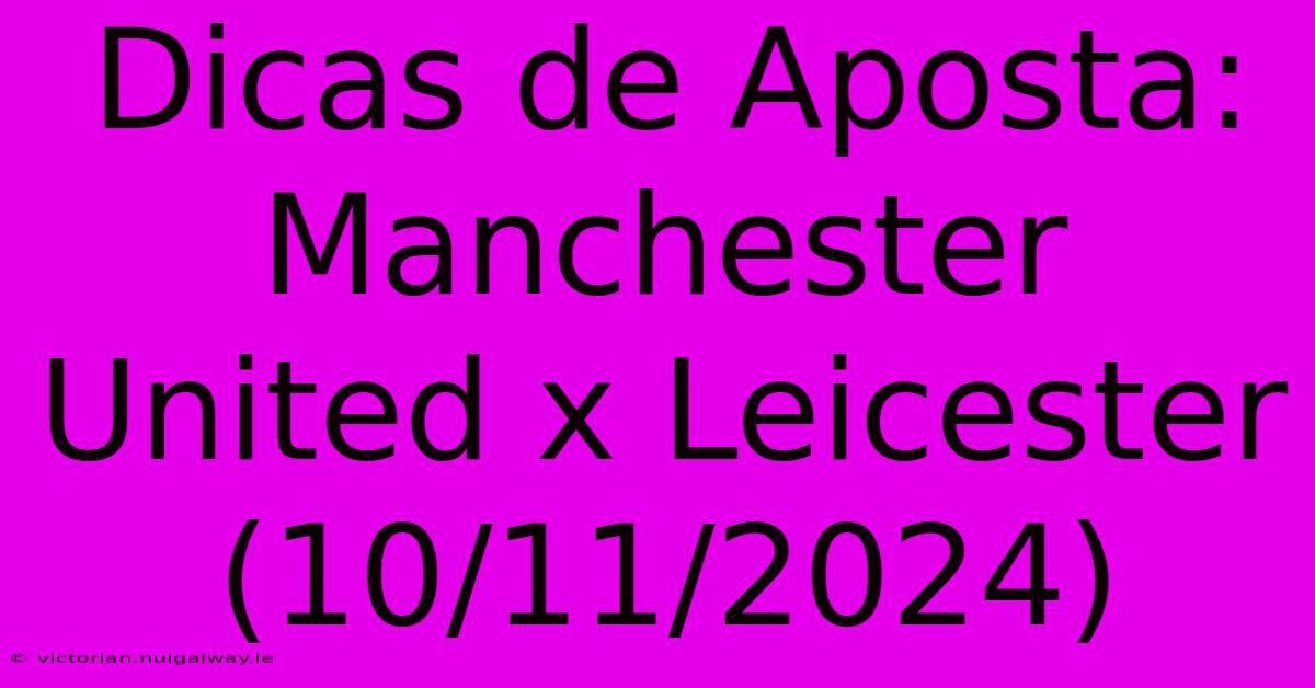 Dicas De Aposta: Manchester United X Leicester (10/11/2024)