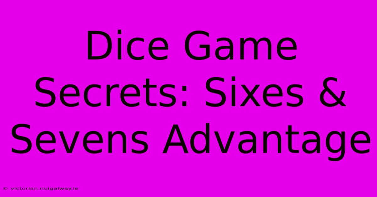 Dice Game Secrets: Sixes & Sevens Advantage