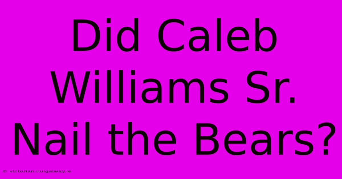 Did Caleb Williams Sr. Nail The Bears?