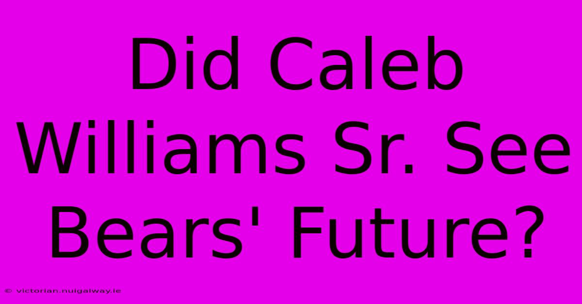 Did Caleb Williams Sr. See Bears' Future?