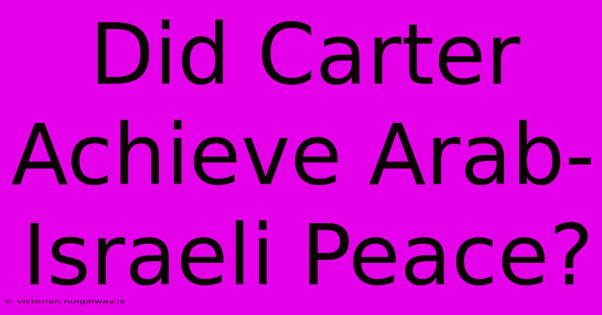 Did Carter Achieve Arab-Israeli Peace?