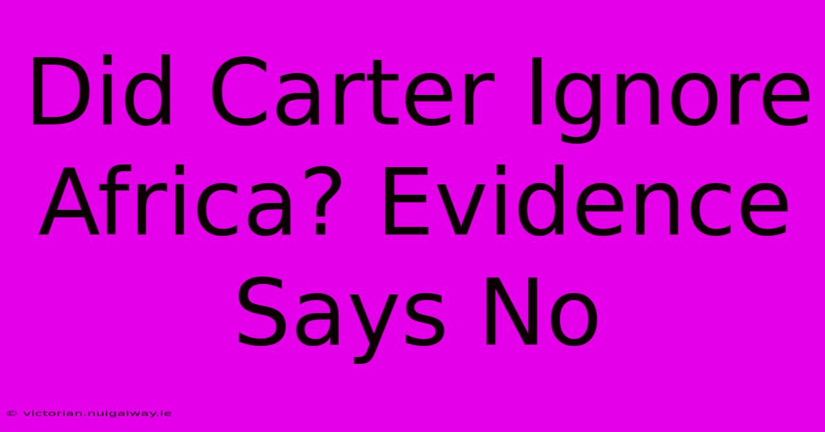 Did Carter Ignore Africa? Evidence Says No