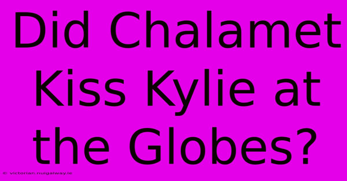 Did Chalamet Kiss Kylie At The Globes?