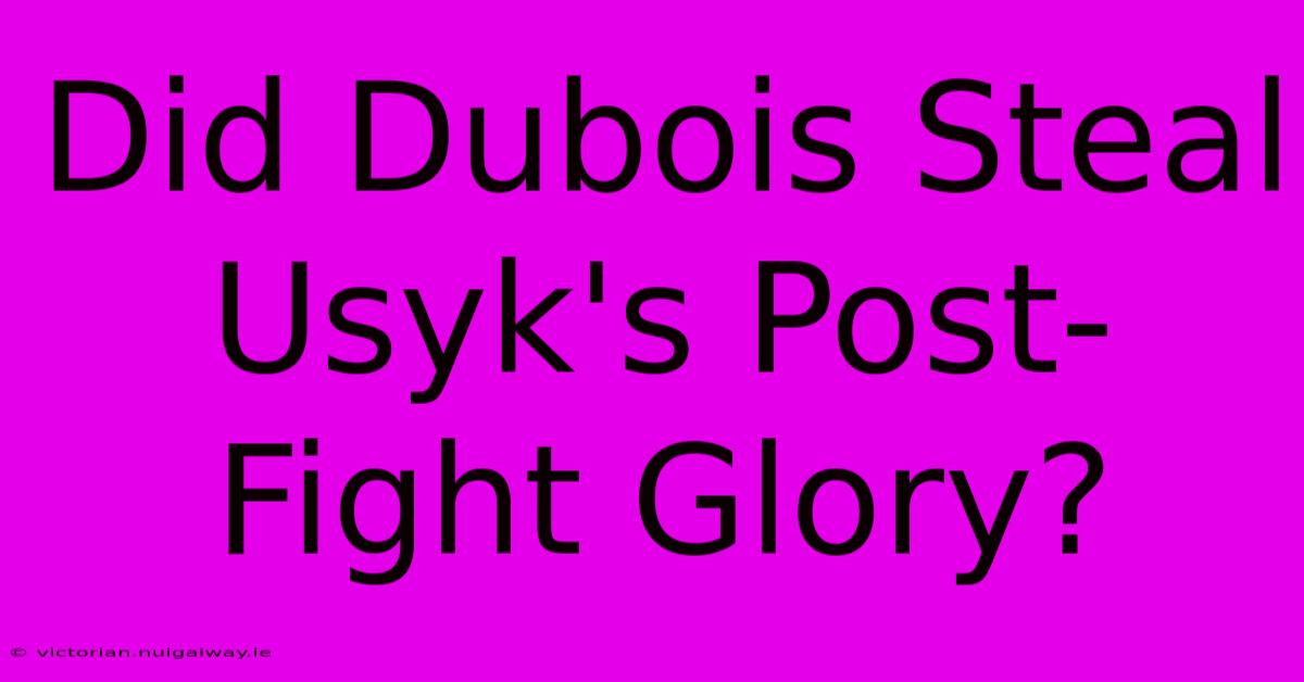 Did Dubois Steal Usyk's Post-Fight Glory?