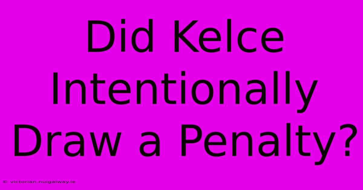 Did Kelce Intentionally Draw A Penalty?