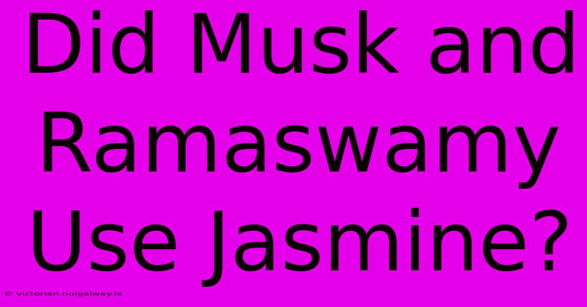 Did Musk And Ramaswamy Use Jasmine?