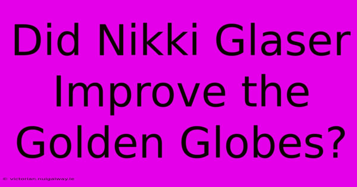 Did Nikki Glaser Improve The Golden Globes?