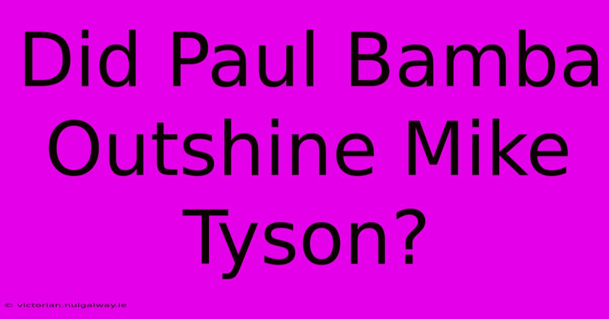 Did Paul Bamba Outshine Mike Tyson?