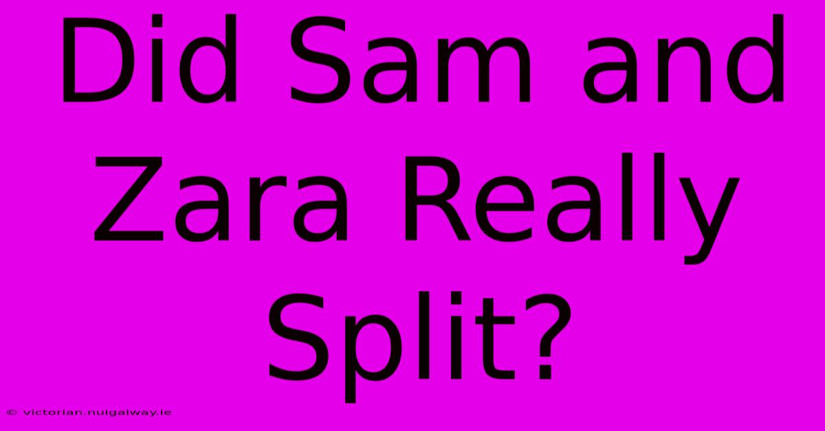 Did Sam And Zara Really Split?