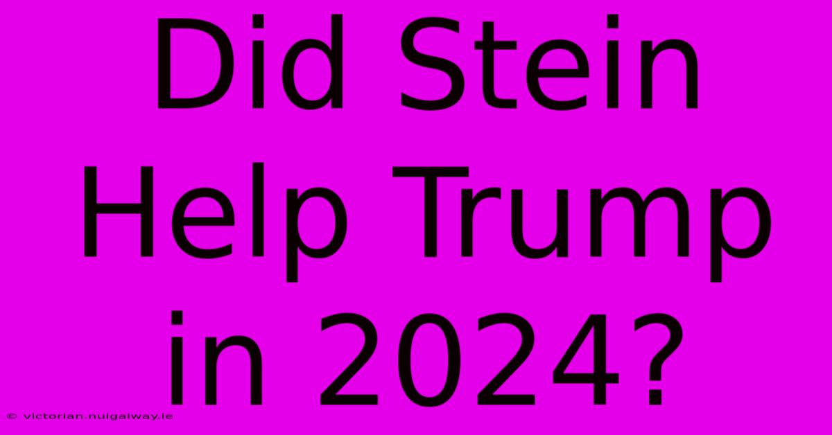 Did Stein Help Trump In 2024?