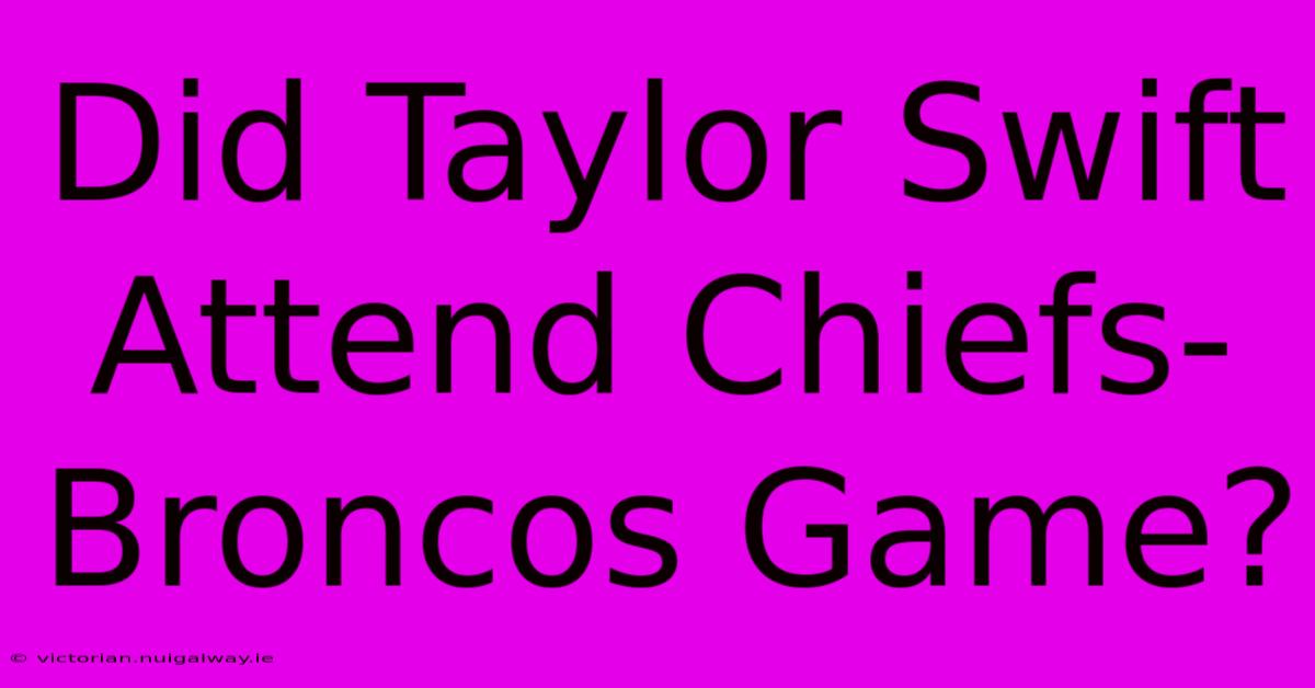 Did Taylor Swift Attend Chiefs-Broncos Game?