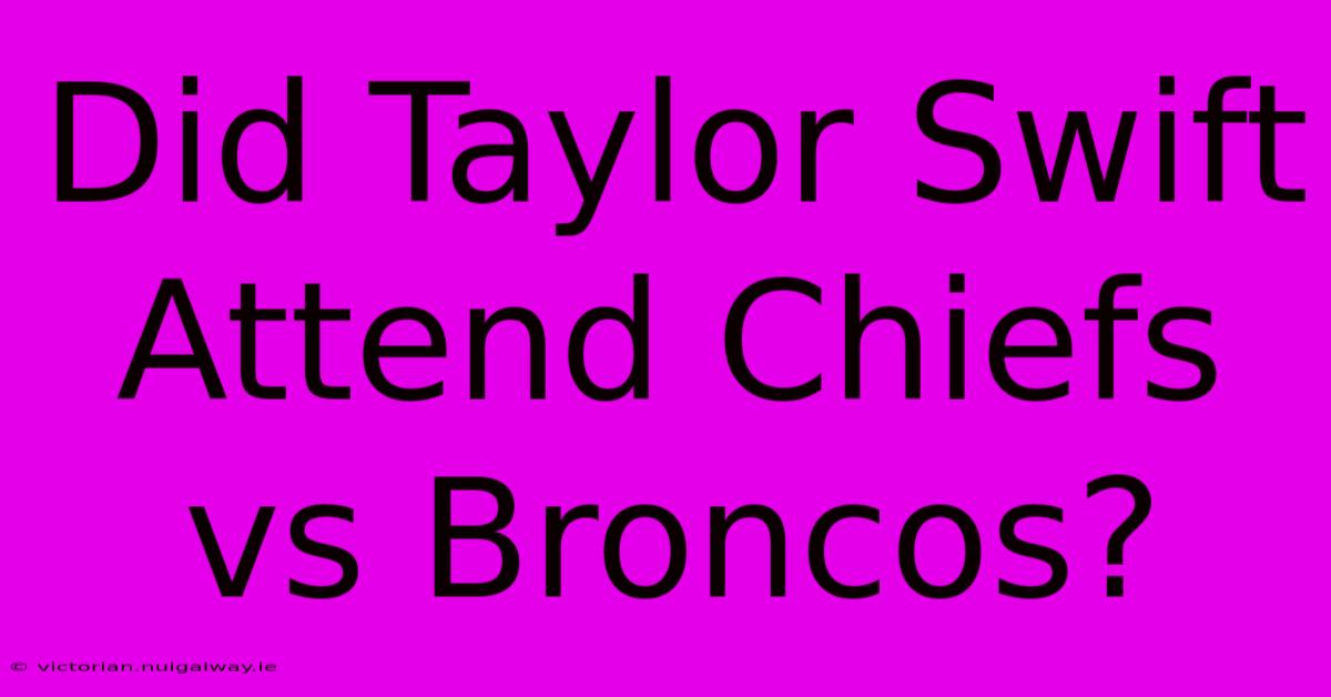 Did Taylor Swift Attend Chiefs Vs Broncos?