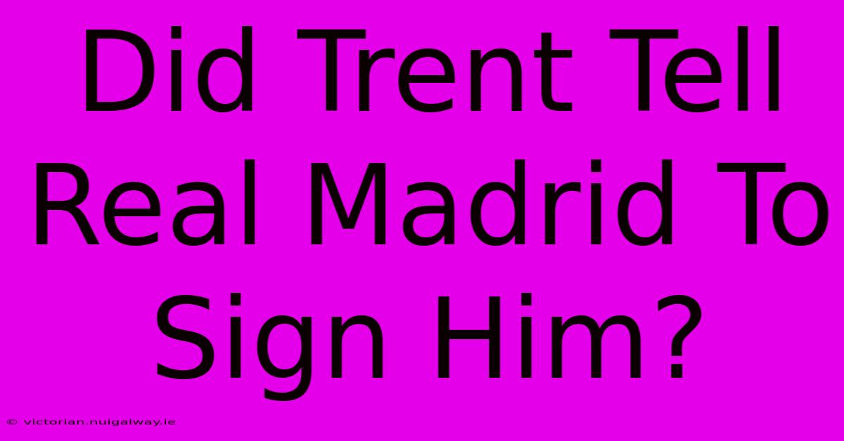 Did Trent Tell Real Madrid To Sign Him?