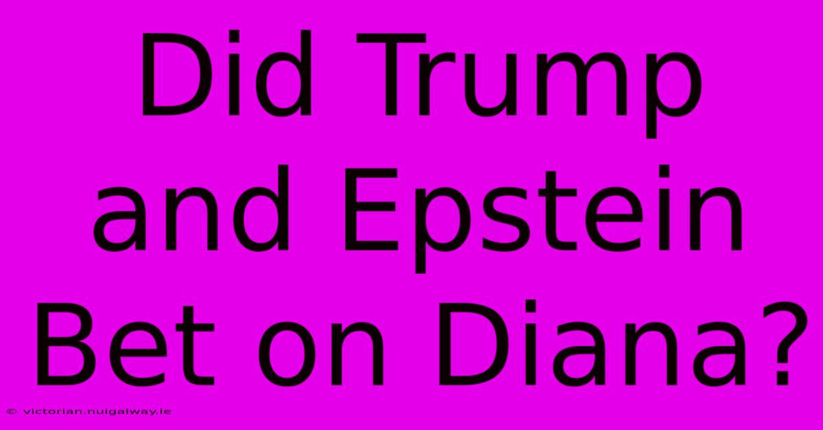 Did Trump And Epstein Bet On Diana?