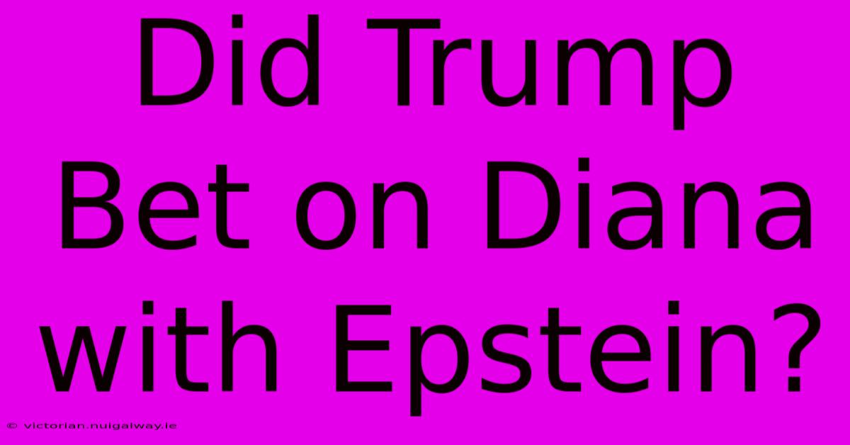 Did Trump Bet On Diana With Epstein?