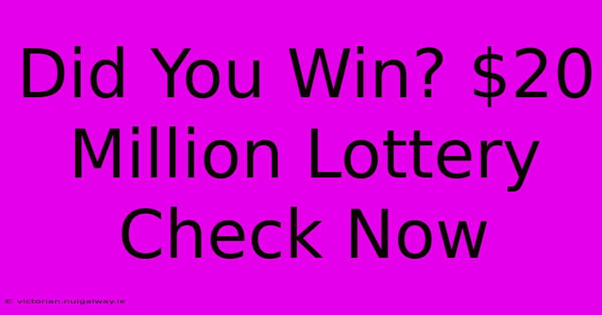 Did You Win? $20 Million Lottery Check Now